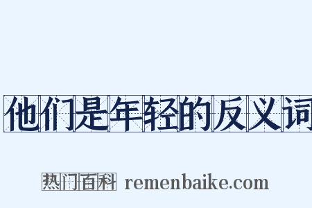 他们是年轻的反义词是什么意思的图片